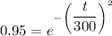 0.95=e^{-\left(\dfrac{t}{300}\right)^2}
