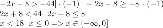 -2x -8  -44|\cdot(-1) \ \ -2x - 8 \geq -8|\cdot(-1)\\2x + 8 < 44 \ \ 2x + 8 \leq 8\\x < 18 \ \ x \leq 0 = x \in (-\infty, 0]