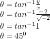 \theta = tan^{-1}\frac{y}{x}\\ \theta = tan^{-1}\frac{-2}{\sqrt{-2} }\\\theta=tan^{-1}1\\\theta =45^0\\