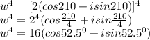 w^4 = [2(cos210+isin210)]^4\\w^4 = 2^4(cos\frac{210}{4} +isin\frac{210}{4} )\\w^4=16(cos52.5^0+isin52.5^0)