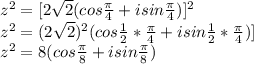 z^2 = [2\sqrt{2}(cos\frac{\pi}{4}+isin\frac{\pi}{4} )]^2\\z^2 = (2\sqrt{2})^2(cos\frac{1}{2} * \frac{\pi}{4 }+isin\frac{1}{2} * \frac{\pi}{4} )]\\z^2 = 8(cos\frac{\pi}{8 }+isin \frac{\pi}{8} )\\