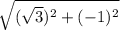 \sqrt{(\sqrt{3} )^2+(-1)^2} \\