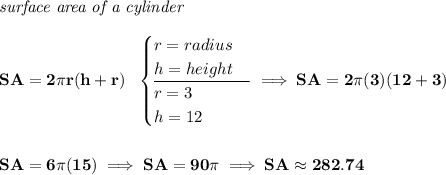 \bf \textit{surface area of a cylinder}\\\\ SA=2\pi r(h+r)~~ \begin{cases} r=radius\\ h=height\\ \cline{1-1} r=3\\ h=12 \end{cases}\implies SA=2\pi (3)(12+3) \\\\\\ SA=6\pi (15)\implies SA=90\pi \implies SA\approx 282.74
