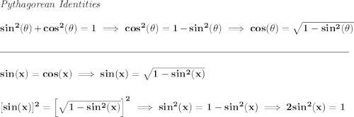 \bf \textit{Pythagorean Identities} \\\\ sin^2(\theta)+cos^2(\theta)=1\implies cos^2(\theta)=1-sin^2(\theta)\implies cos(\theta)=\sqrt{1-sin^2(\theta)} \\\\[-0.35em] \rule{34em}{0.25pt}\\\\ sin(x)=cos(x)\implies sin(x)=\sqrt{1-sin^2(x)} \\[1.5em] [sin(x)]^2=\left[\sqrt{1-sin^2(x)}\right]^2\implies sin^2(x) = 1-sin^2(x)\implies 2sin^2(x)=1
