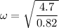 \omega=\sqrt{\dfrac{4.7}{0.82}}