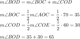 m\angle BOD=m\angle BOC+m\angle COD\\\\&#10;m \angle BOC=\dfrac{1}{2}m \angle AOC=\dfrac{1}{2}\cdot70=35\\&#10;m \angle COD=\dfrac{1}{2}m \angle COE=\dfrac{1}{2}\cdot60=30\\\\&#10;m\angle BOD=35+30=65
