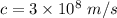 c=3\times 10^8\ m/s