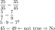 \dfrac{25}{35}=\dfrac{35}{45}\\&#10;\dfrac{5}{7}=\dfrac{7}{9}\\&#10;5\cdot9=7^2\\&#10;45=49 \leftarrow \hbox{not true} \Rightarrow \hbox{No}