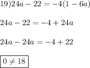 19)24a-22=-4(1-6a) \\ \\ 24a-22=-4+24a \\ \\ 24a-24a=-4+22 \\ \\ \boxed{0 \neq 18}