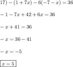 17)-(1+7x)-6(-7-x)=36 \\ \\ -1-7x+42+6x=36 \\ \\ -x+41=36 \\ \\ -x=36-41 \\ \\ -x=-5 \\ \\ \boxed{x=5}