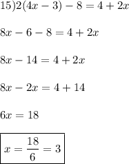 15)2(4x-3)-8=4+2x \\ \\ 8x-6-8=4+2x \\ \\ 8x-14=4+2x \\ \\ 8x-2x=4+14 \\ \\ 6x=18 \\ \\ \boxed{x=\frac{18}{6}=3}