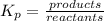 K_p=\frac{products}{reactants}