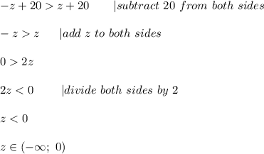 -z+20  z+20\ \ \ \ \ \ |subtract\ 20\ from\ both\ sides\\\\-z  z\ \ \ \ \ |add\ z\ to\ both\ sides\\\\0  2z\\\\2z < 0\ \ \ \ \ \ \ |divide\ both\ sides\ by\ 2\\\\z < 0\\\\z\in(-\infty;\ 0)
