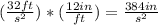 (\frac{32 ft}{s^2}) * (\frac{12 in}{ft}) = \frac{384 in}{s^2}