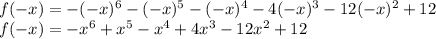 f(-x) = -(-x)^6 -(-x)^5 - (-x)^4 - 4(-x)^3 - 12(-x)^2 + 12\\&#10;f(-x) = -x^6 +x^5 - x^4 + 4x^3 - 12x^2 + 12