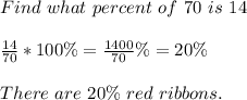 Find\ what\ percent\ of\ 70\ is\ 14\\\\&#10;\frac{14}{70}*100\%=\frac{1400}{70}\%=20\%\\\\&#10;There\ are\ 20\%\ red\ ribbons.