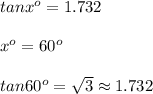tanx^o=1.732\\\\x^o=60^o\\\\tan60^o=\sqrt3\approx1.732