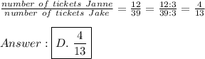\frac{number\ of\ tickets\ Janne}{number\ of\ tickets\ Jake}=\frac{12}{39}=\frac{12:3}{39:3}=\frac{4}{13}\\\\\boxed{D.\ \frac{4}{13}}