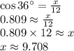 \cos 36^\circ = \frac{x}{12} \\&#10;0.809 \approx \frac{x}{12} \\&#10;0.809 \times 12 \approx x \\&#10;x \approx 9.708