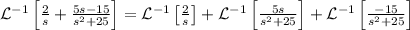 \mathcal{L}^{-1}\left[\frac{2}{s}+\frac{5s-15}{s^2+25}\right]=\mathcal{L}^{-1}\left[\frac{2}{s}\right]+\mathcal{L}^{-1} \left[\frac{5s}{s^2+25}\right]+\mathcal{L}^{-1}\left[\frac{-15}{s^2+25}\right]\\