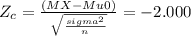 Z_{c} = \frac{(MX - Mu0)}{\sqrt{\frac{sigma^{2}}{n} } } = -2.000