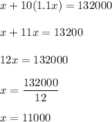 x+10(1.1x)=132000\\\\x+11x=13200\\\\12x=132000\\\\x=\dfrac{132000}{12}\\\\x=11000