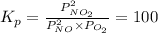 K_{p}=\frac{P_{NO_{2}}^{2}}{P_{NO}^{2}\times P_{O_{2}}}=100