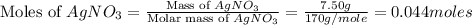 \text{Moles of }AgNO_3=\frac{\text{Mass of }AgNO_3}{\text{Molar mass of }AgNO_3}=\frac{7.50g}{170g/mole}=0.044moles