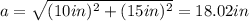 a=\sqrt{(10in)^2+(15in)^2}=18.02in