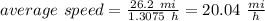 average\ speed=\frac{26.2\ mi}{1.3075\ h}=20.04\ \frac{mi}{h}