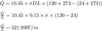 \dot{Q}=10.45\times \pi DL\times (130+273-(24+273))\\\\\frac{\dot{Q}}{L}=10.45\times 0.15\times \pi \times (130-24)\\\\\frac{\dot{Q}}{L}=521.99W/m