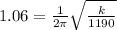 1.06 = \frac{1}{2\pi} \sqrt{\frac{k}{1190}}