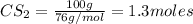 CS_2=\frac{100g}{76g/mol}=1.3moles