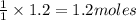 \frac{1}{1}\times 1.2=1.2moles