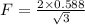 F=\frac{2\times0.588}{\sqrt{3} }