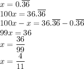 x=0.\overline{36}\\&#10;100x=36.\overline{36}\\&#10;100x-x=36.\overline{36}-0.\overline{36}\\&#10;99x=36\\&#10;x=\dfrac{36}{99}\\&#10;x=\dfrac{4}{11}