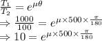 \frac{T_1}{T_2}=e^{\mu\theta}\\\Rightarrow \frac{1000}{100}=e^{\mu\times 500\times \frac{\pi}{180}}\\\Rightarrow 10=e^{\mu\times 500\times \frac{\pi}{180}}