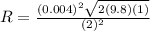 R = \frac{(0.004)^{2} \sqrt{2(9.8)(1)}}{(2)^{2}}