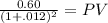 \frac{0.60}{(1 + .012)^{2} } = PV