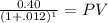 \frac{0.40}{(1 + .012)^{1} } = PV