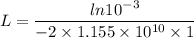 L=\dfrac{ln 10^{-3}}{-2\times1.155\times10^{10}\times1}