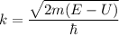 k=\dfrac{\sqrt{2m(E-U)}}{\hbar}