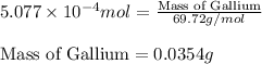 5.077\times 10^{-4}mol=\frac{\text{Mass of Gallium}}{69.72g/mol}\\\\\text{Mass of Gallium}=0.0354g