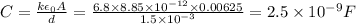 C=\frac{k\epsilon _0A}{d}=\frac{6.8\times 8.85\times 10^{-12}\times 0.00625}{1.5\times 10^{-3}}=2.5\times 10^{-9}F