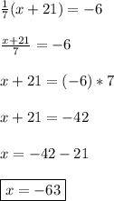 \frac{1}{7}(x+21)=-6 \\\\\frac{x+21}{7}=-6 \\\\ x+21=(-6)*7 \\\\ x+21=-42 \\\\ x=-42-21 \\\\ \boxed{x=-63}