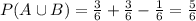 P(A\cup B)=\frac{3}{6}+\frac{3}{6}-\frac{1}{6}=\frac{5}{6}
