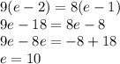 9(e-2)=8(e-1)\\ 9e-18=8e-8\\ 9e-8e=-8+18\\&#10;e=10