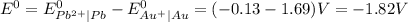 E^{0}=E_{Pb^{2+}\mid Pb}^{0}-E_{Au^{+}\mid Au}^{0}=(-0.13-1.69)V=-1.82 V