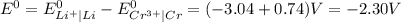 E^{0}=E_{Li^{+}\mid Li}^{0}-E_{Cr^{3+}\mid Cr}^{0}=(-3.04+0.74)V=-2.30 V
