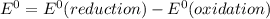 E^{0}=E^{0}(reduction)-E^{0}(oxidation)